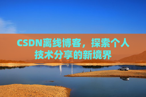 CSDN离线博客，探索个人技术分享的新境界